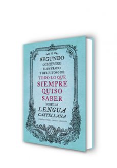 segundo compendio ilustrado y deleitoso de todo lo que siempre quiso saber sobre la lengua castellana-9788499926513