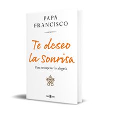 te deseo la sonrisa: para recuperar la alegria-jorge bergoglio papa francisco-9788401029219