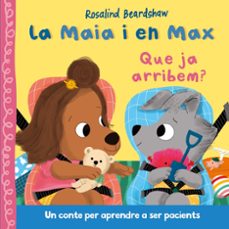 la maia i en max - que ja arribem?-rosalind beardshaw-9788448870331