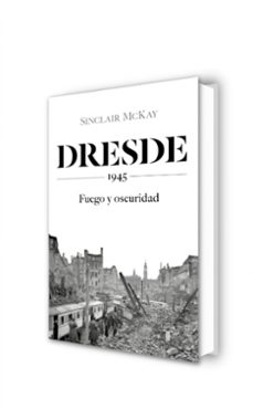 dresde: 1945. fuego y oscuridad-sinclair mckay-9788430623136