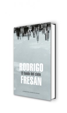 el fondo del cielo-rodrigo fresan-9788439721444