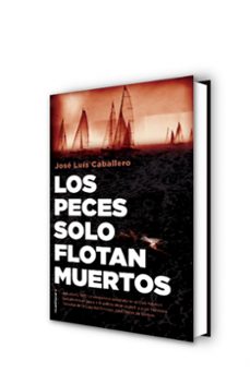 los peces solo flotan muertos-jose luis caballero-9788417968045