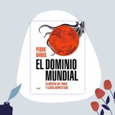 el dominio mundial: una guia visual del poder-pedro baños-9788434429253