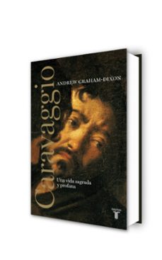 caravaggio: una vida sagrada y profana-andrew graham dixon-9788430608065