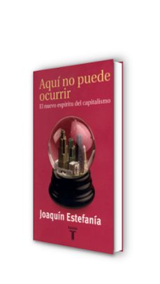 aqui no puede ocurrir: el nuevo espiritu del capitalismo-joaquin estefania-9788430603671
