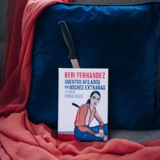 cuentos afilados en noches extrañas y otras puñaladas-bebi fernandez-9788408254676