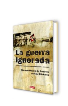 la guerra ignorada: los espias españoles que combatieron a los na zis-eduardo martin de pozuelo-iñaki ellakuria-9788483067680