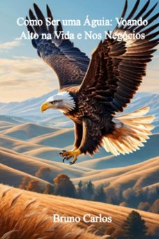 como ser uma aguia: voando alto na vida e nos negocios (ebook)-bruno carlos-3410008493402