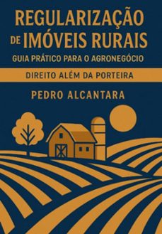 regularização de imóveis rurais: guia prático para o agronegócio (ebook)-pedro alcantara-3410008708902