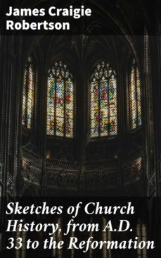 sketches of church history, from a.d. 33 to the reformation (ebook)-james craigie robertson-4057664580702
