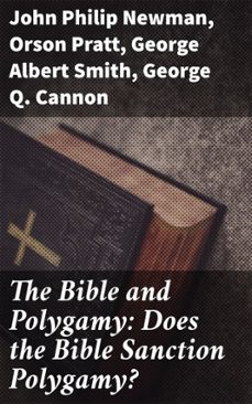 the bible and polygamy: does the bible sanction polygamy? (ebook)-orson pratt-john philip newman-george albert smith-4057664620002