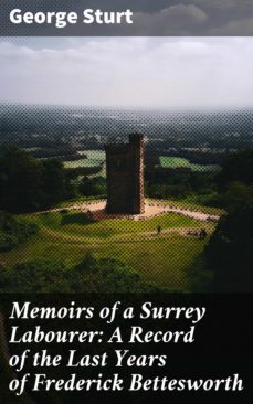 memoirs of a surrey labourer: a record of the last years of frederick bettesworth (ebook)-george sturt-4064066186302