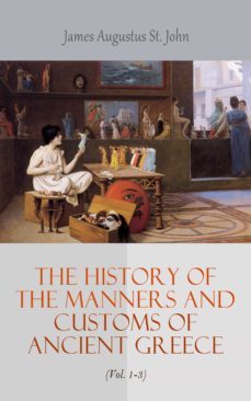 the history of the manners and customs of ancient greece (vol. 1-3) (ebook)-james augustus st. john-4066338127402