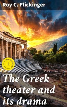 the greek theater and its drama (ebook)-roy c. flickinger-4066339526402