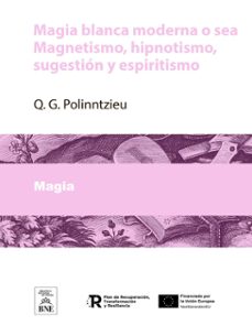 magia blanca moderna o sea magnetismo, hipnotismo, sugestion y espiritismo (ebook)-q. g. polinntzieu-4099995489002