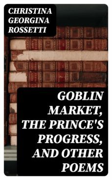 goblin market, the prince's progress, and other poems (ebook)-8596547340102