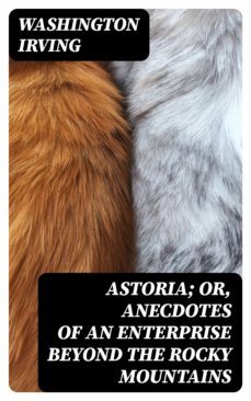 astoria; or, anecdotes of an enterprise beyond the rocky mountains (ebook)-washington irving-8596547361602