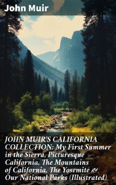 john muir's california collection: my first summer in the sierra, picturesque california, the mountains of california, the yosemite &amp; our national parks (illustrated) (ebook)-john muir-8596547805502