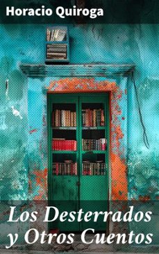 los desterrados y otros cuentos (ebook)-horacio quiroga-8596547825302