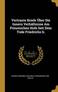 vertraute briefe uber die innern verhaltnisse am preusischen hofe seit dem tode friedrichs ii.-9780270428902