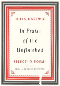 in praise of the unfinished (ebook)-julia hartwig-9780307496102