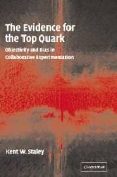 the evidence for the top quark: objectivity and bias in collabora tive experimentation-kent w. staley-9780521827102