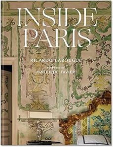 inside paris: an exclusive view inside the houses of parisian interior and fashion designers, artists, and influencers-ricardo labougle-9780865654402