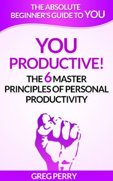 you  productive! the 6 master principles of personal productivity (ebook)-greg perry-9781310852602