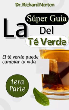 la super guia del te verde: el te verde puede cambiar tu vida 1era parte (ebook)-dr. richard norton-9781393553502