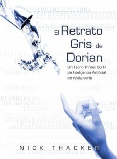 el retrato gris de dorian/ un tecno thriller sci fi de inteligencia artificial en relato corto (ebook)-nick thacker-9781507136102