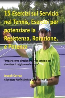 15 esercizi sul servizio nel tennis, esercizi per potenziare la resistenza, rotazione, e potenza-9781635310702