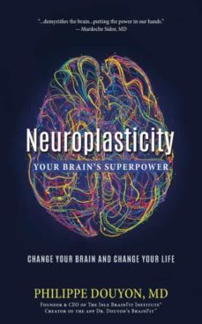 neuroplasticity: your brain s superpower: change your brain and change your life-philippe douyon-9781642281002