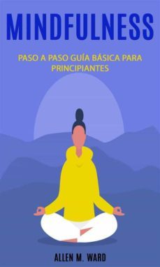 mindfulnes paso a paso: guia basica para principiantes (ebook)-allen m. ward-9781667419602