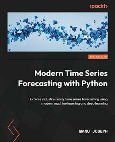 modern time series forecasting with python: explore industry-ready time series forecasting using modern machine-9781803246802