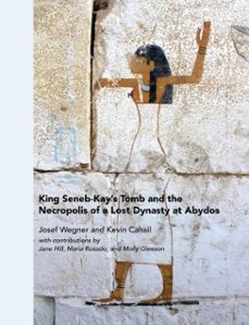 king seneb-kay's tomb and the necropolis of a lost dynasty at abydos (ebook)-kevin cahail-josef wegner-9781949057102