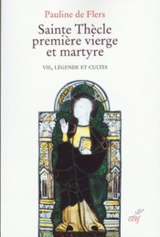 sainte thecle premiere vierge et martyre - vie, legende et cultes (ebook)-pauline de flers-9782204124102