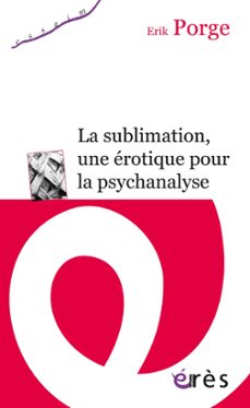la sublimation, une erotique pour la psychanalyse (ebook)-erik porge-9782749257402