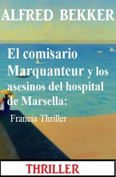 el comisario marquanteur y los asesinos del hospital de marsella: francia thriller (ebook)-alfred bekker-9783745233902