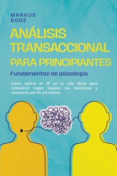 análisis transaccional para principiantes – fundamentos de psicología: cómo aplicar el at en la vida diaria para comunicar mejor, mejorar tus relaciones y conocerte por fin a ti mismo (ebook)-markus bode-9783757625702