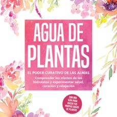 agua de plantas: el poder curativo de las almas florales - comprender los efectos de los hidrolatos y experimentar salud, curacion y relajacion, con una guia para hacer tus propias aguas de plantas (audiolibro)-verena grapengeter-9783757630102
