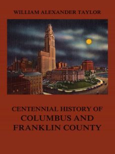 centennial history of columbus and franklin county (ebook)-william alexander taylor-9783849652302