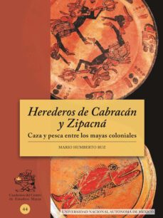 herederos de cabracan y zipacna. caza y pesca entre los mayas coloniales (ebook)-mario humberto ruiz-9786073057202