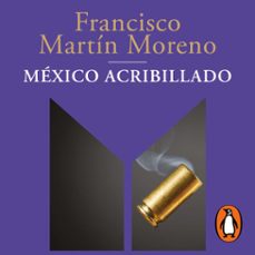 mexico acribillado (audiolibro)-francisco martin moreno-9786073818902