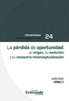 la perdida de oportunidad: su origen, su evolucion y su necesaria reconceptualizacion (ebook)-juan david gómez p-9786287620902
