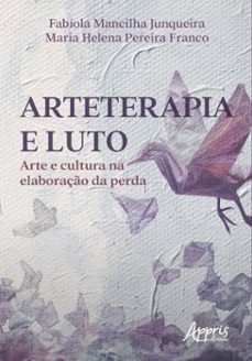 arteterapia e luto: arte e cultura na elaboração da perda (ebook)-fabíola mancilha junqueira-maria helena pereira franco-9786525065502