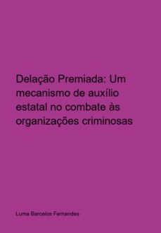 delaço premiada: um mecanismo auxilio estatal no combate as organizaçes criminosas (ebook)-luma barcelos fernandes-9786526603802