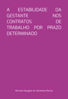 a estabilidade da gestante nos contratos de trabalho por prazo determinado (ebook)-michael douglas alcântara de rocha-9786526623602