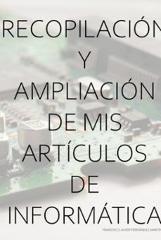 recopilacion y ampliacion de mis articulos de informatica (ebook)-javier fernández martín francisco-9786526630402