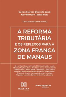 a reforma tributaria e os reflexos para a zona franca de manaus (ebook)-eurico marcos diniz de santi-josé barroso tostes-talita pimenta félix-9786527073802