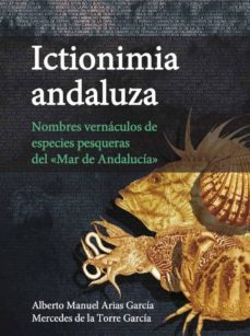 ictionimia andaluza: nombres vernaculos de especies pesqueras del mar de andalucia-alberto manuel arias garcia-9788400105402